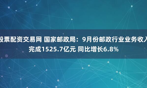 股票配资交易网 国家邮政局：9月份邮政行业业务收入完成1525.7亿元 同比增长6.8%